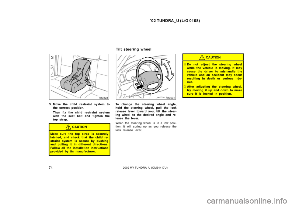 TOYOTA TUNDRA 2002 1.G Owners Guide ’02 TUNDRA_U (L/O 0108)
742002 MY TUNDRA_U (OM 34417U)
3. Move the child restraint system to
the correct position.
Then fix the child restraint system
with the seat belt and tighten the
top strap.
C