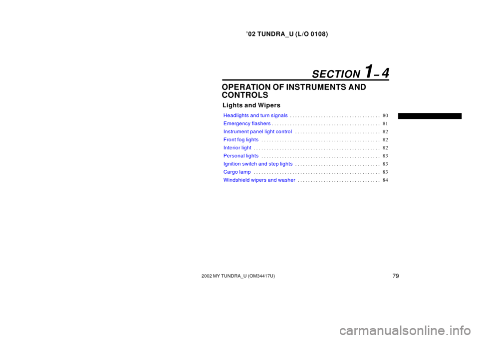 TOYOTA TUNDRA 2002 1.G Owners Manual ’02 TUNDRA_U (L/O 0108)
792002 MY TUNDRA_U (OM 34417U)
OPERATION OF INSTRUMENTS AND
CONTROLS
Lights and Wipers
Headlights and turn signals 80
. . . . . . . . . . . . . . . . . . . . . . . . . . . . 