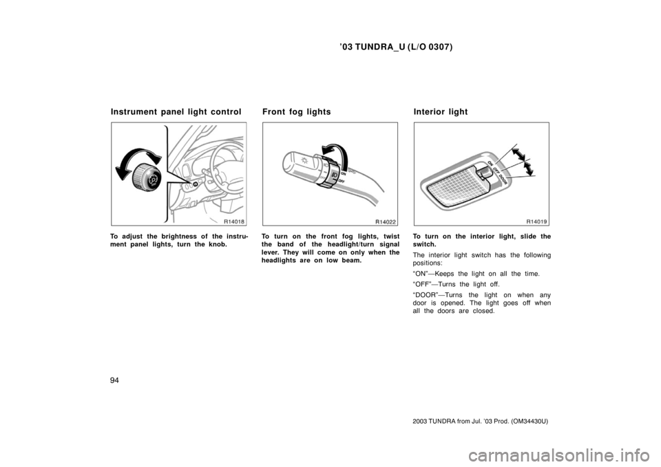 TOYOTA TUNDRA 2003 1.G Owners Manual ’03 TUNDRA_U (L/O 0307)
94
2003 TUNDRA from Jul. ’03 Prod. (OM 34430U)
To adjust the brightness of the instru-
ment panel lights, turn the knob.To turn on the front fog lights, twist
the band of t TOYOTA TUNDRA 2003 1.G Owners Manual ’03 TUNDRA_U (L/O 0307)
94
2003 TUNDRA from Jul. ’03 Prod. (OM 34430U)
To adjust the brightness of the instru-
ment panel lights, turn the knob.To turn on the front fog lights, twist
the band of t