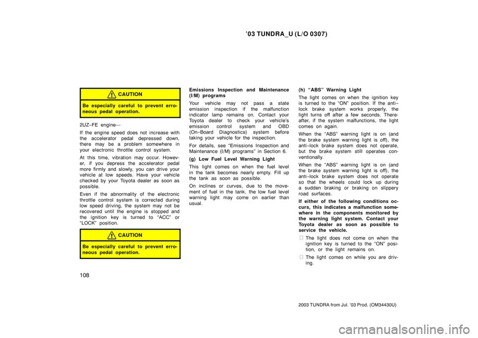 TOYOTA TUNDRA 2003 1.G Owners Manual ’03 TUNDRA_U (L/O 0307)
108
2003 TUNDRA from Jul. ’03 Prod. (OM 34430U)
CAUTION
Be especially careful to prevent erro-
neous pedal operation.
2UZ−FE engine—
If the engine speed does not increa TOYOTA TUNDRA 2003 1.G Owners Manual ’03 TUNDRA_U (L/O 0307)
108
2003 TUNDRA from Jul. ’03 Prod. (OM 34430U)
CAUTION
Be especially careful to prevent erro-
neous pedal operation.
2UZ−FE engine—
If the engine speed does not increa