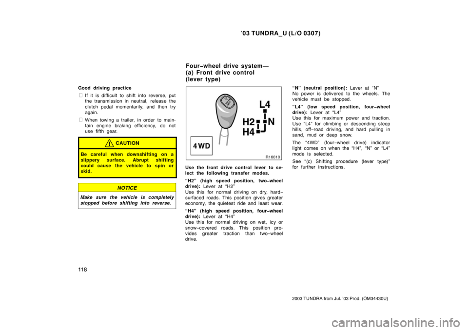 TOYOTA TUNDRA 2003 1.G Owners Manual ’03 TUNDRA_U (L/O 0307)
11 8
2003 TUNDRA from Jul. ’03 Prod. (OM 34430U)
Good driving practice
If it is difficult to shift into reverse, put
the transmission in neutral, release the
clutch pedal 