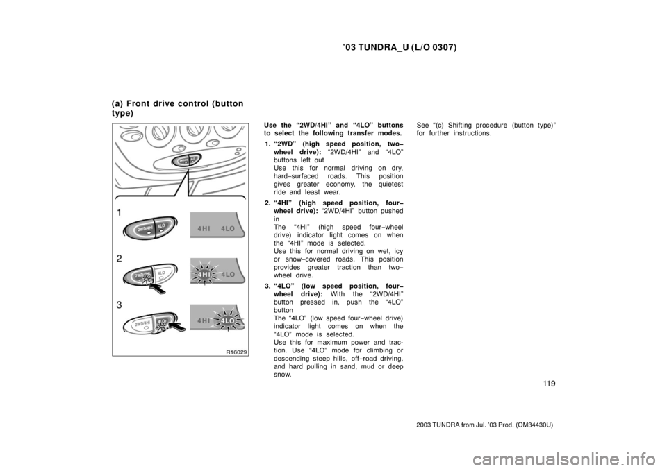 TOYOTA TUNDRA 2003 1.G Owners Manual ’03 TUNDRA_U (L/O 0307)
11 9
2003 TUNDRA from Jul. ’03 Prod. (OM 34430U)
Use the “2WD/4HI” and “4LO” buttons
to select the following transfer modes.
1. “2WD” (high speed position, two�