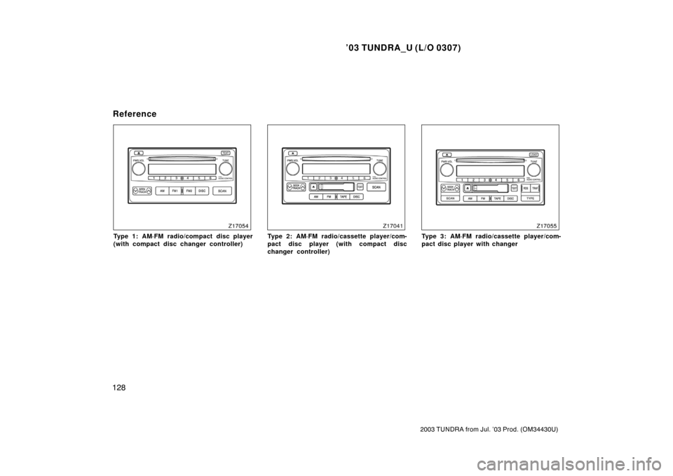 TOYOTA TUNDRA 2003 1.G Owners Manual ’03 TUNDRA_U (L/O 0307)
128
2003 TUNDRA from Jul. ’03 Prod. (OM 34430U)
Type 1: AM·FM radio/compact disc player
(with compact disc changer controller)Type 2: AM·FM radio/cassette player/com-
pac