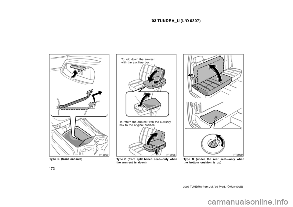TOYOTA TUNDRA 2003 1.G Owners Manual ’03 TUNDRA_U (L/O 0307)
172
2003 TUNDRA from Jul. ’03 Prod. (OM 34430U)
Type B (front console)
To fold down the armrest
with the auxiliary box
To return the armrest with the auxiliary
box to the o