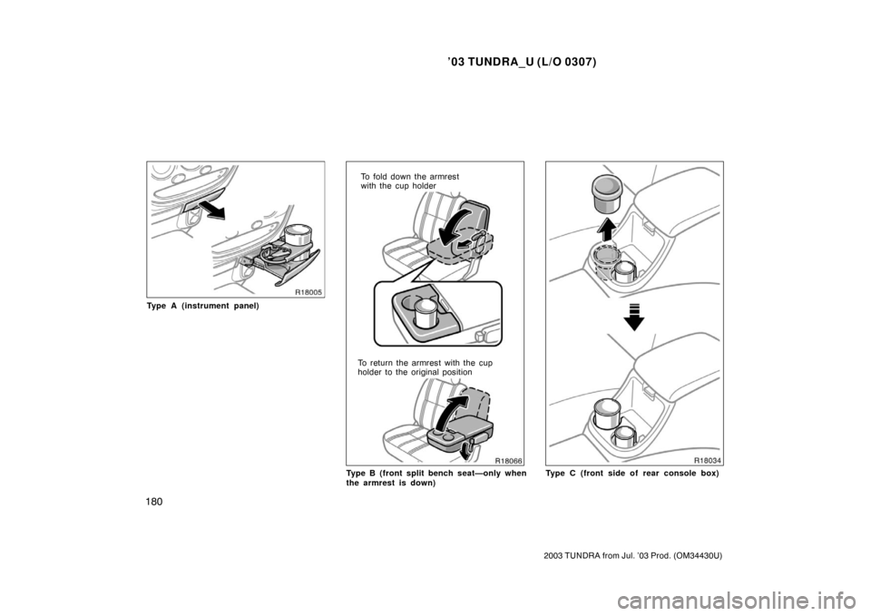 TOYOTA TUNDRA 2003 1.G Owners Manual ’03 TUNDRA_U (L/O 0307)
180
2003 TUNDRA from Jul. ’03 Prod. (OM 34430U)
Type A (instrument panel)
To fold down the armrest
with the cup holder
To return the armrest with the cup
holder to the orig
