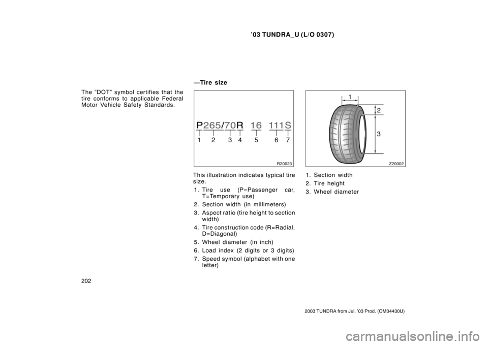 TOYOTA TUNDRA 2003 1.G Owners Manual ’03 TUNDRA_U (L/O 0307)
202
2003 TUNDRA from Jul. ’03 Prod. (OM 34430U)
The “DOT” symbol certifies that the
tire conforms to applicable Federal
Motor Vehicle Safety Standards.
This illustratio