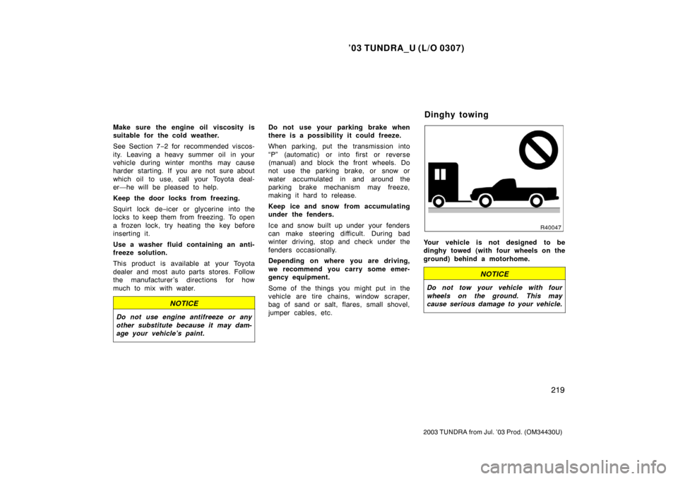 TOYOTA TUNDRA 2003 1.G Owners Manual ’03 TUNDRA_U (L/O 0307)
219
2003 TUNDRA from Jul. ’03 Prod. (OM 34430U)
Make sure the engine oil viscosity is
suitable for the cold weather.
See Section 7−2 for recommended viscos-
ity. Leaving TOYOTA TUNDRA 2003 1.G Owners Manual ’03 TUNDRA_U (L/O 0307)
219
2003 TUNDRA from Jul. ’03 Prod. (OM 34430U)
Make sure the engine oil viscosity is
suitable for the cold weather.
See Section 7−2 for recommended viscos-
ity. Leaving