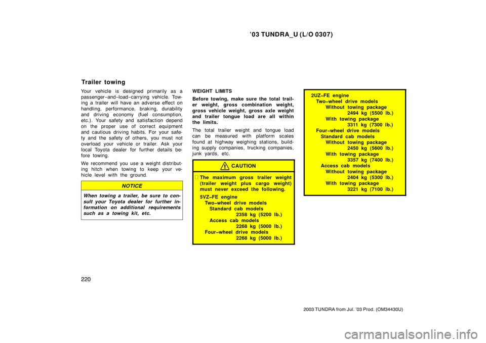TOYOTA TUNDRA 2003 1.G Owners Manual ’03 TUNDRA_U (L/O 0307)
220
2003 TUNDRA from Jul. ’03 Prod. (OM 34430U)
Your vehicle is designed primarily as a
passenger−and− load− carrying vehicle. Tow-
ing a trailer will have an adverse