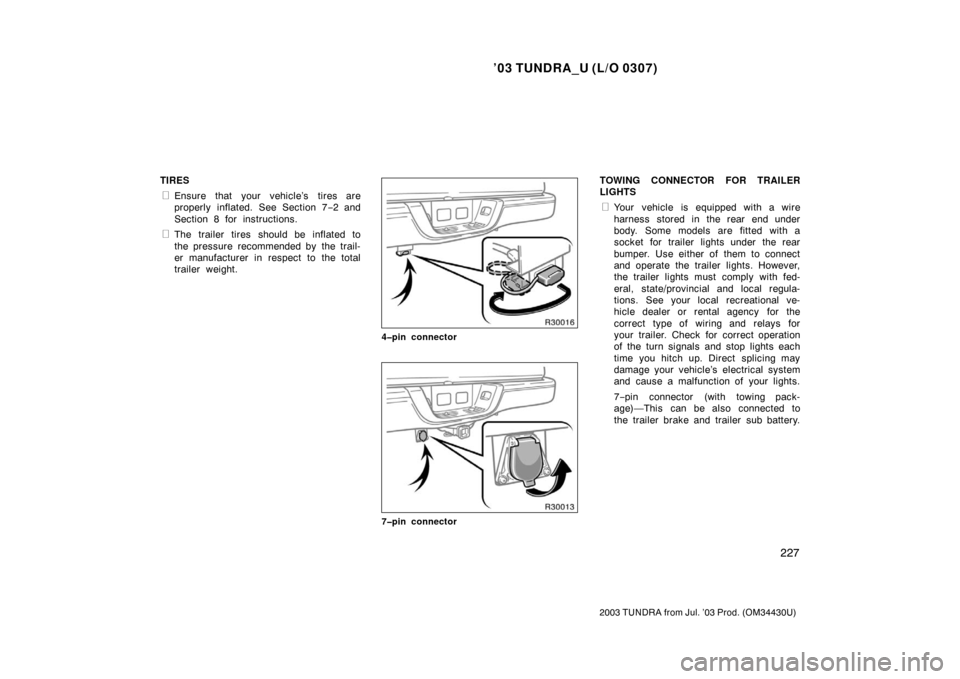 TOYOTA TUNDRA 2003 1.G Owners Manual ’03 TUNDRA_U (L/O 0307)
227
2003 TUNDRA from Jul. ’03 Prod. (OM 34430U)
TIRES
Ensure that your vehicle’s tires are
properly inflated. See Section 7 −2 and
Section 8 for instructions.
The tra