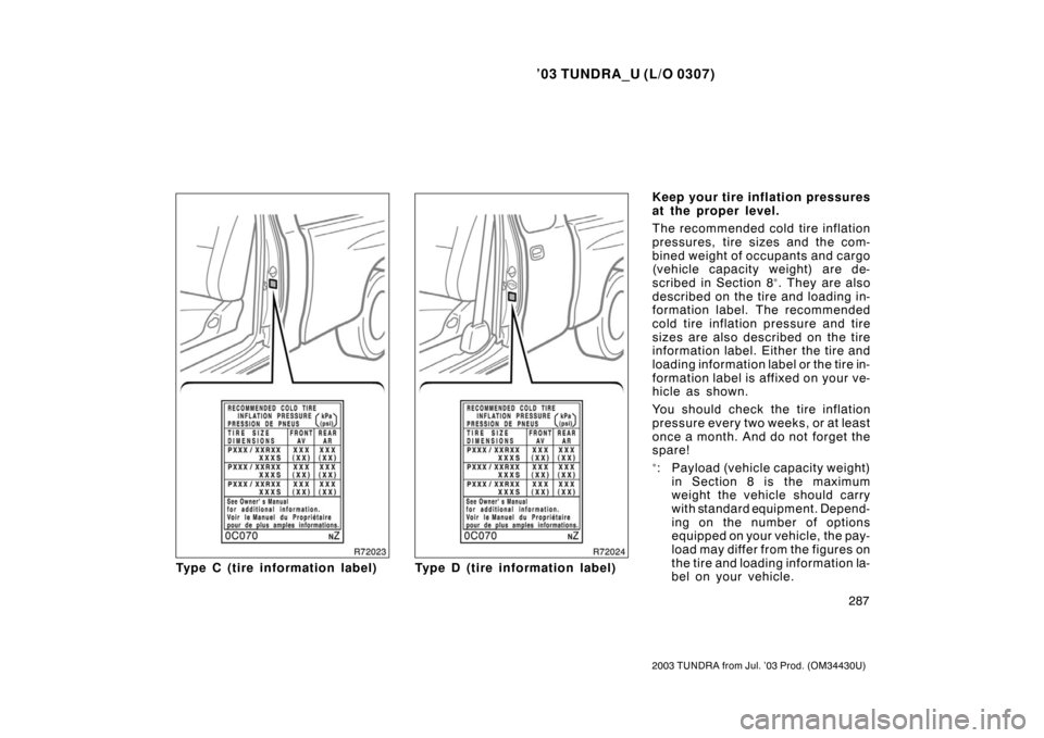 TOYOTA TUNDRA 2003 1.G Owners Manual ’03 TUNDRA_U (L/O 0307)
287
2003 TUNDRA from Jul. ’03 Prod. (OM 34430U)
Typ e C (t i re in f o rmat i o n lab el )Typ e D (t i re in f o rmat i o n lab el ) Keep your tire inflation pressures
at t