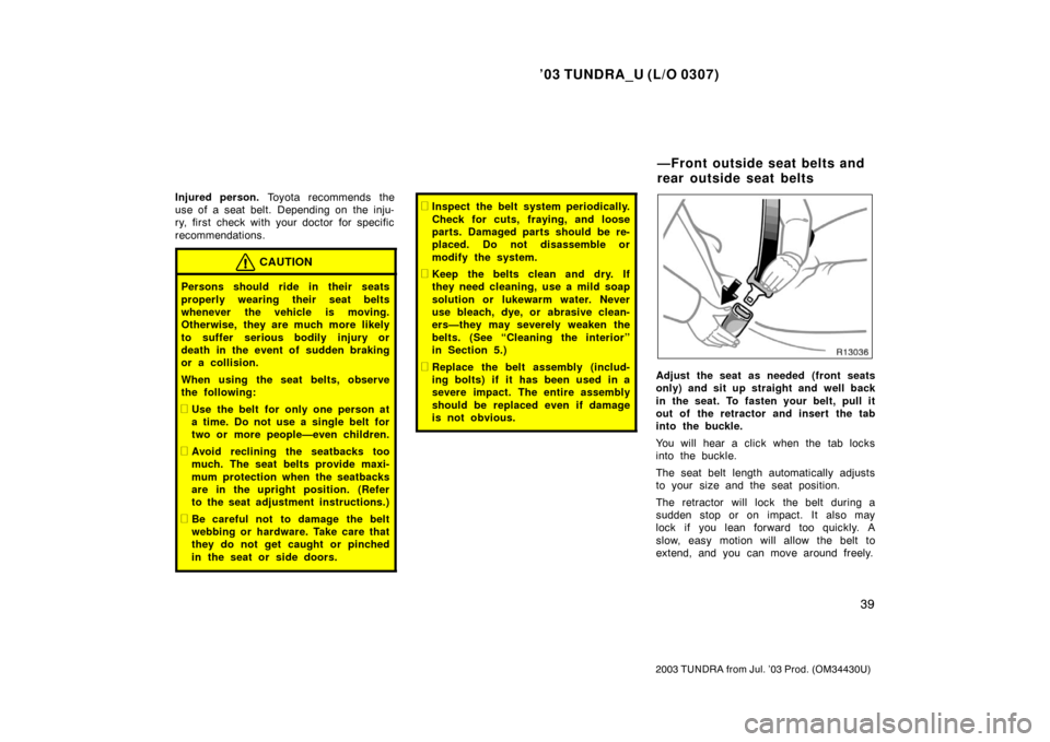 TOYOTA TUNDRA 2003 1.G Service Manual ’03 TUNDRA_U (L/O 0307)
39
2003 TUNDRA from Jul. ’03 Prod. (OM 34430U)
Injured person. Toyota recommends the
use of a seat belt. Depending on the inju-
ry, first check with your doctor for specifi