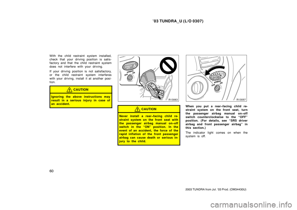 TOYOTA TUNDRA 2003 1.G Repair Manual ’03 TUNDRA_U (L/O 0307)
60
2003 TUNDRA from Jul. ’03 Prod. (OM 34430U)
With the child restraint system installed,
check that your driving position is satis-
factory and that  the child restraint s