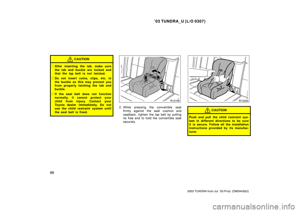 TOYOTA TUNDRA 2003 1.G Manual PDF ’03 TUNDRA_U (L/O 0307)
66
2003 TUNDRA from Jul. ’03 Prod. (OM 34430U)
CAUTION
After inserting the tab, make sure
the tab and buckle are  locked and
that the lap belt is not twisted.
Do not inse