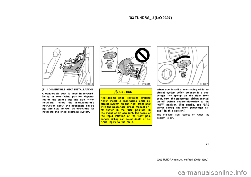 TOYOTA TUNDRA 2003 1.G Manual PDF ’03 TUNDRA_U (L/O 0307)
71
2003 TUNDRA from Jul. ’03 Prod. (OM 34430U)
(B) CONVERTIBLE SEAT INSTALLATION
A convertible seat is used in forward�
facing or rear�facing position depend-
ing on the ch