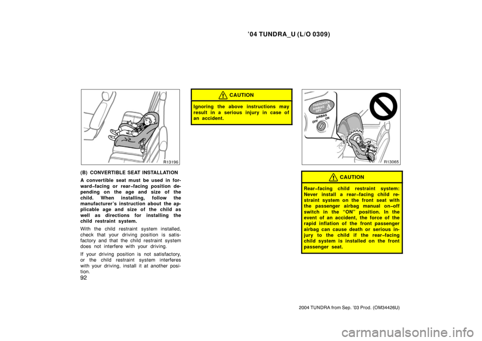 TOYOTA TUNDRA 2004 1.G Owners Manual ’04 TUNDRA_U (L/O 0309)
92
2004 TUNDRA from Sep. ’03 Prod. (OM34426U)
(B) CONVERTIBLE SEAT INSTALLATION
A convertible seat must be used in for-
ward�facing or rear�facing position de-
pending on t