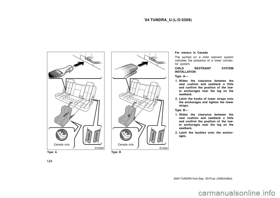 TOYOTA TUNDRA 2004 1.G Owners Manual ’04 TUNDRA_U (L/O 0309)
124
2004 TUNDRA from Sep. ’03 Prod. (OM34426U)
Canada only
Ty p e ACanada only
Ty p e B
For owners in Canada
The symbol on a child restraint system
indicates the presence o