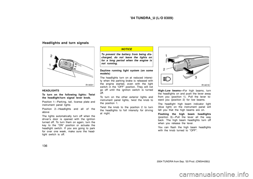 TOYOTA TUNDRA 2004 1.G Owners Manual ’04 TUNDRA_U (L/O 0309)
136
2004 TUNDRA from Sep. ’03 Prod. (OM34426U)
HEADLIGHTS
To turn on the following lights: Twist
the headlight/turn signal lever knob.
Position 1—Parking, tail, license p TOYOTA TUNDRA 2004 1.G Owners Manual ’04 TUNDRA_U (L/O 0309)
136
2004 TUNDRA from Sep. ’03 Prod. (OM34426U)
HEADLIGHTS
To turn on the following lights: Twist
the headlight/turn signal lever knob.
Position 1—Parking, tail, license p