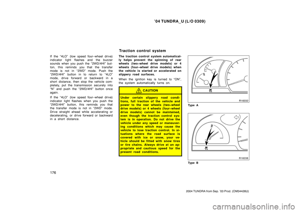 TOYOTA TUNDRA 2004 1.G Owners Manual ’04 TUNDRA_U (L/O 0309)
176
2004 TUNDRA from Sep. ’03 Prod. (OM34426U)
If the “4LO” (low speed four −wheel drive)
indicator light flashes and the buzzer
sounds when you push the “2WD/4HI�