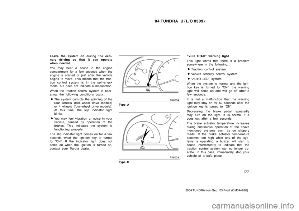 TOYOTA TUNDRA 2004 1.G Owners Manual ’04 TUNDRA_U (L/O 0309)
177
2004 TUNDRA from Sep. ’03 Prod. (OM34426U)
Leave the system on during the ordi-
nary driving so that it can operate
when needed.
You may hear a sound in the engine
comp