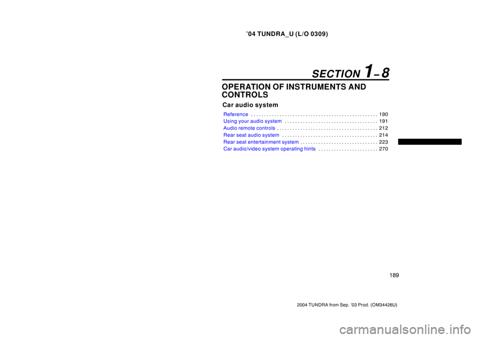 TOYOTA TUNDRA 2004 1.G Owners Manual ’04 TUNDRA_U (L/O 0309)
189
2004 TUNDRA from Sep. ’03 Prod. (OM34426U)
OPERATION OF INSTRUMENTS AND
CONTROLS
Car audio system
Reference 190
. . . . . . . . . . . . . . . . . . . . . . . . . . . . 