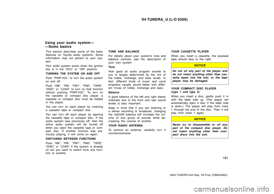 TOYOTA TUNDRA 2004 1.G Owners Manual ’04 TUNDRA_U (L/O 0309)
191
2004 TUNDRA from Sep. ’03 Prod. (OM34426U)
This section describes  some of  the basic
features on Toyota audio systems. Some
information may not pertain to your sys-
te