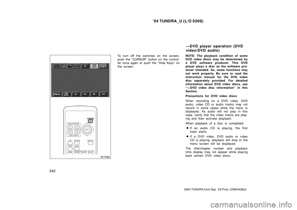 TOYOTA TUNDRA 2004 1.G Owners Manual ’04 TUNDRA_U (L/O 0309)
242
2004 TUNDRA from Sep. ’03 Prod. (OM34426U)
To turn off the switches on the screen,
push the “CURSOR” button on the control-
ler once again or push the “Hide Keys�