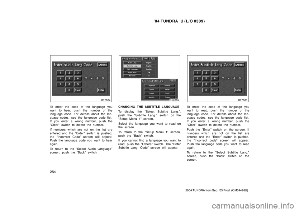 TOYOTA TUNDRA 2004 1.G Owners Manual ’04 TUNDRA_U (L/O 0309)
254
2004 TUNDRA from Sep. ’03 Prod. (OM34426U)
To enter the code of the language you
want to hear, push the number of the
language code. For details about the lan-
guage co