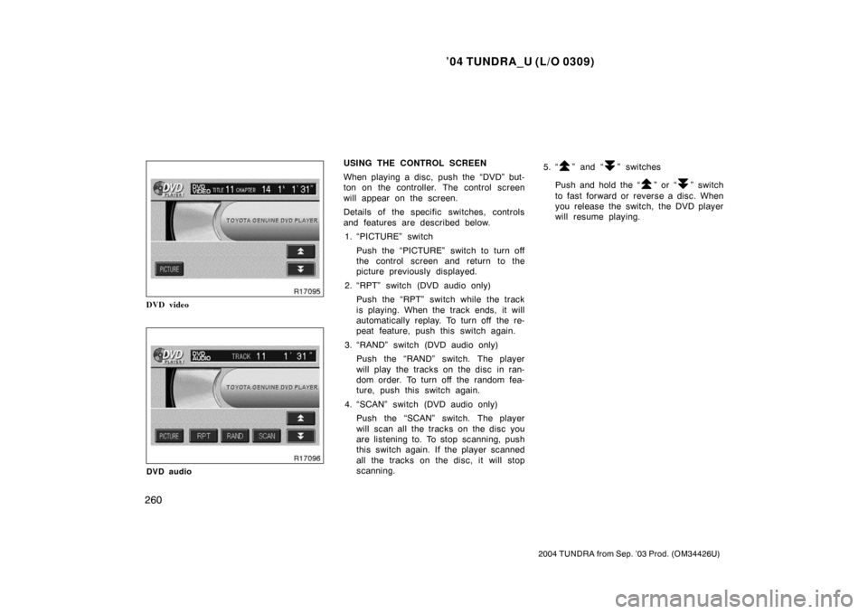 TOYOTA TUNDRA 2004 1.G Service Manual ’04 TUNDRA_U (L/O 0309)
260
2004 TUNDRA from Sep. ’03 Prod. (OM34426U)
DVD video
DVD audio
USING THE CONTROL SCREEN
When playing a disc, push the “DVD” but-
ton on the controller. The control 