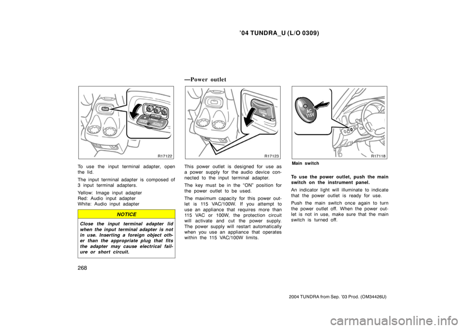 TOYOTA TUNDRA 2004 1.G Owners Manual ’04 TUNDRA_U (L/O 0309)
268
2004 TUNDRA from Sep. ’03 Prod. (OM34426U)
To use the input terminal adapter, open
the lid.
The input terminal adapter is composed of
3 input terminal adapters.
Yellow: