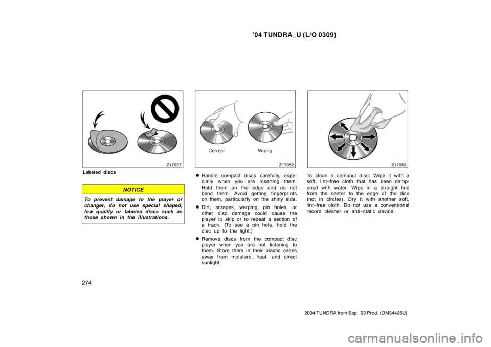 TOYOTA TUNDRA 2004 1.G User Guide ’04 TUNDRA_U (L/O 0309)
274
2004 TUNDRA from Sep. ’03 Prod. (OM34426U)
Labeled discs
NOTICE
To prevent damage to the player or
changer, do not use special shaped,
low quality or labeled discs such
