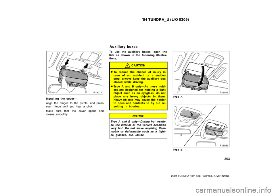 TOYOTA TUNDRA 2004 1.G Owners Manual ’04 TUNDRA_U (L/O 0309)
303
2004 TUNDRA from Sep. ’03 Prod. (OM34426U)
Installing the cover—
Align the hinges to the pivots, and press
each hinge until  you hear a click.
Make sure that the cove