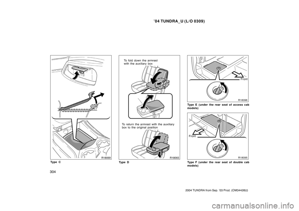 TOYOTA TUNDRA 2004 1.G Owners Manual ’04 TUNDRA_U (L/O 0309)
304
2004 TUNDRA from Sep. ’03 Prod. (OM34426U)
Ty p e C
To fold down the armrest
with the auxiliary box
To return the armrest with the auxiliary
box to the original positio