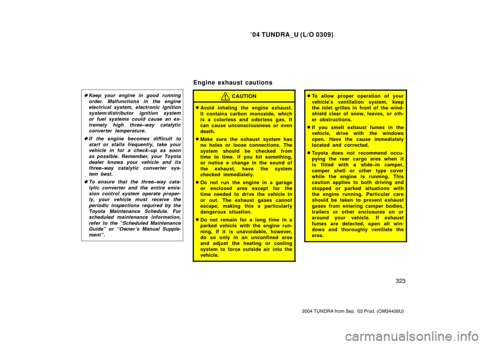 TOYOTA TUNDRA 2004 1.G Service Manual ’04 TUNDRA_U (L/O 0309)
323
2004 TUNDRA from Sep. ’03 Prod. (OM34426U)
Keep your engine in good running
order. Malfunctions in the engine
electrical system, electronic ignition
system/distributor