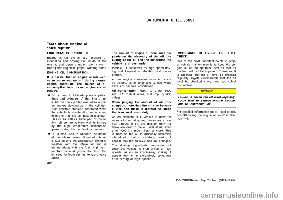 TOYOTA TUNDRA 2004 1.G Service Manual ’04 TUNDRA_U (L/O 0309)
324
2004 TUNDRA from Sep. ’03 Prod. (OM34426U)
FUNCTIONS OF ENGINE OIL
Engine oil has the primary functions of
lubricating and cooling the inside of the
engine, and plays a