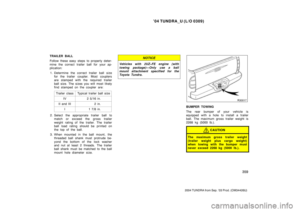 TOYOTA TUNDRA 2004 1.G Owners Manual ’04 TUNDRA_U (L/O 0309)
359
2004 TUNDRA from Sep. ’03 Prod. (OM34426U)
TRAILER BALL
Follow these easy steps to properly deter-
mine the correct trailer ball for your ap-
plication:
1. Determine th