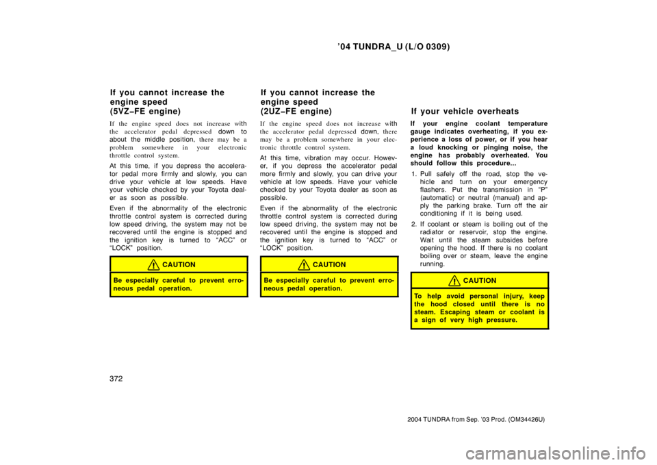 TOYOTA TUNDRA 2004 1.G Owners Manual ’04 TUNDRA_U (L/O 0309)
372
2004 TUNDRA from Sep. ’03 Prod. (OM34426U)
If the engine speed does not increase with
the accelerator pedal depressed  down to
about the middle position , there may be 