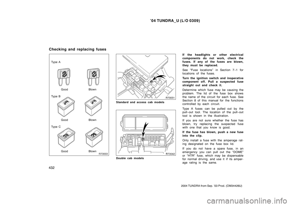 TOYOTA TUNDRA 2004 1.G Owners Manual ’04 TUNDRA_U (L/O 0309)
432
2004 TUNDRA from Sep. ’03 Prod. (OM34426U)
Ty p e A
Good Blown
Ty p e B
Ty p e C Good Blown
Good Blown
Standard and access cab models
Double cab models
If the headlight