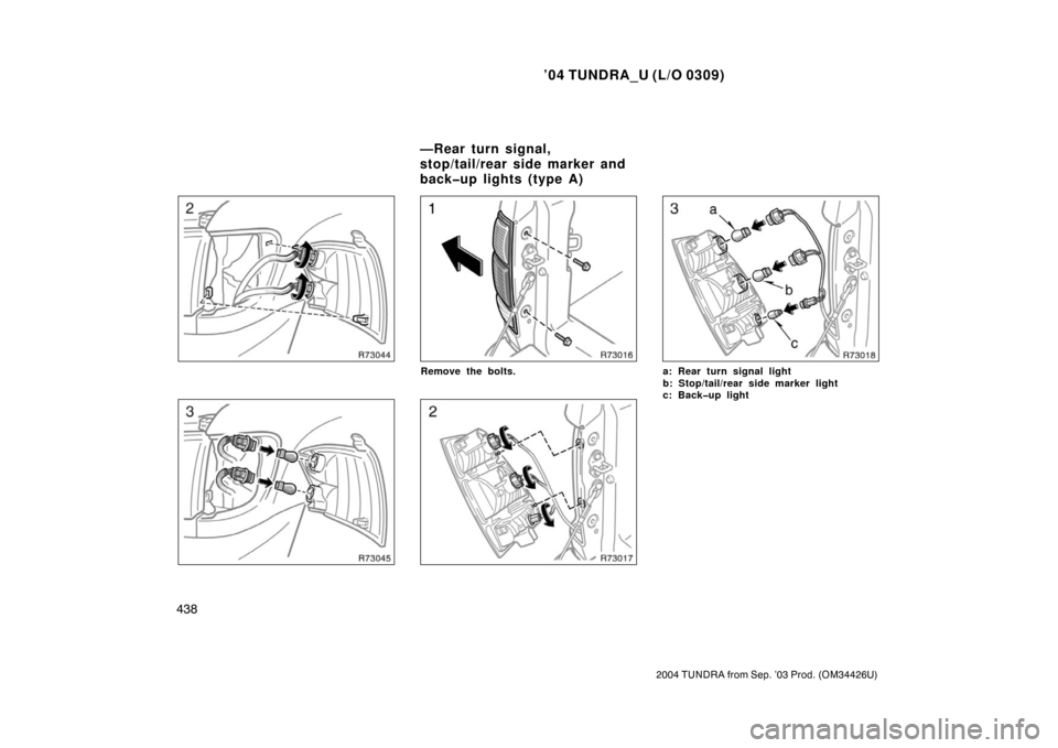 TOYOTA TUNDRA 2004 1.G Owners Manual ’04 TUNDRA_U (L/O 0309)
438
2004 TUNDRA from Sep. ’03 Prod. (OM34426U)
Remove the bolts.a: Rear turn signal light
b: Stop/tail/rear side marker light
c: Back�up light
—Rear turn signal,
stop/tai