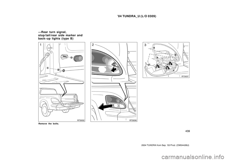 TOYOTA TUNDRA 2004 1.G Owners Manual ’04 TUNDRA_U (L/O 0309)
439
2004 TUNDRA from Sep. ’03 Prod. (OM34426U)
Remove the bolts.
—Rear turn signal,
stop/tail/rear side marker and
back�up lights (type B) 