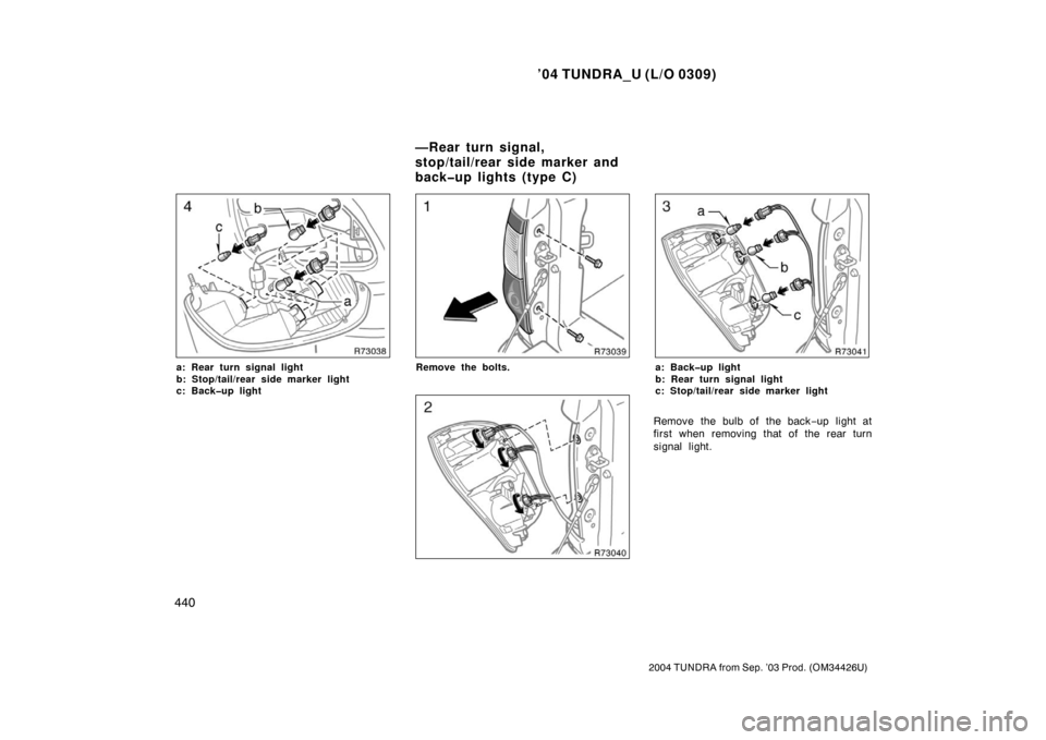 TOYOTA TUNDRA 2004 1.G Owners Manual ’04 TUNDRA_U (L/O 0309)
440
2004 TUNDRA from Sep. ’03 Prod. (OM34426U)
a: Rear turn signal light
b: Stop/tail/rear side marker light
c: Back�up lightRemove the bolts.a: Back�up light
b: Rear turn 