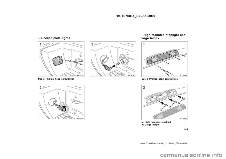 TOYOTA TUNDRA 2004 1.G Owners Manual ’04 TUNDRA_U (L/O 0309)
441
2004 TUNDRA from Sep. ’03 Prod. (OM34426U)
Use a Phillips�head screwdriver.Use a Phillips�head screwdriver.
a: High mounted stoplight
b: Cargo lamps
—License plate li