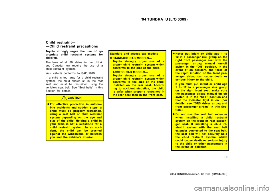 TOYOTA TUNDRA 2004 1.G Owners Manual ’04 TUNDRA_U (L/O 0309)
85
2004 TUNDRA from Sep. ’03 Prod. (OM34426U)
Toyota strongly urges the use of ap-
propriate child restraint systems for
children.
The laws of all 50 states in the U.S.A.
a