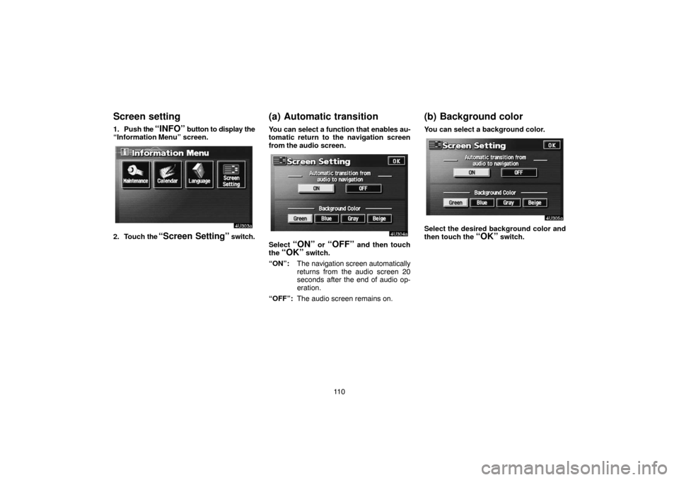 TOYOTA TUNDRA 2005 1.G Navigation Manual 11 0
Screen setting
1. Push the “INFO” button to display the
“Information Menu” screen.
2. Touch the “Screen Setting” switch.
(a) Automatic transition
You can select a function that enable TOYOTA TUNDRA 2005 1.G Navigation Manual 11 0
Screen setting
1. Push the “INFO” button to display the
“Information Menu” screen.
2. Touch the “Screen Setting” switch.
(a) Automatic transition
You can select a function that enable