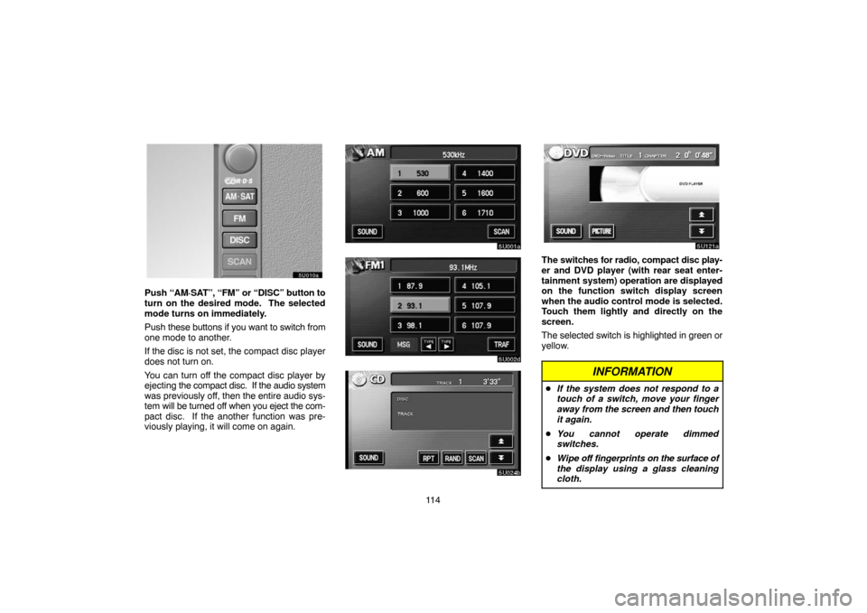 TOYOTA TUNDRA 2005 1.G Navigation Manual 11 4
Push “AM·SAT”, “FM” or “DISC” button to
turn on the desired mode. The selected
mode turns on immediately.
Push these buttons if you want to switch from
one mode to another.
If the d TOYOTA TUNDRA 2005 1.G Navigation Manual 11 4
Push “AM·SAT”, “FM” or “DISC” button to
turn on the desired mode. The selected
mode turns on immediately.
Push these buttons if you want to switch from
one mode to another.
If the d
