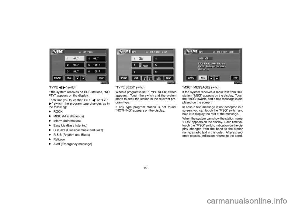 TOYOTA TUNDRA 2005 1.G Navigation Manual 11 8
“TYPE  ” switch
If the system receives no RDS stations, “NO
PTY” appears on the display.
Each time you touch the “TYPE ” or “TYPE
” switch, the program type changes as in
the 