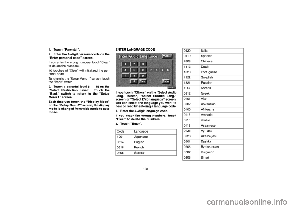 TOYOTA TUNDRA 2005 1.G Navigation Manual 134 1. Touch “Parental”.
2. Enter the 4�digit personal code on the
“Enter personal code” screen.
If you enter the wrong numbers, touch “Clear”
to delete the numbers.
10 touches of “Clear