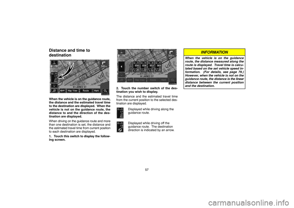 TOYOTA TUNDRA 2005 1.G Navigation Manual 57
Distance and time to
destination
When the vehicle is on the guidance route,
the distance and the estimated travel time
to the destination are displayed. When the
vehicle is not on the guidance rou TOYOTA TUNDRA 2005 1.G Navigation Manual 57
Distance and time to
destination
When the vehicle is on the guidance route,
the distance and the estimated travel time
to the destination are displayed. When the
vehicle is not on the guidance rou