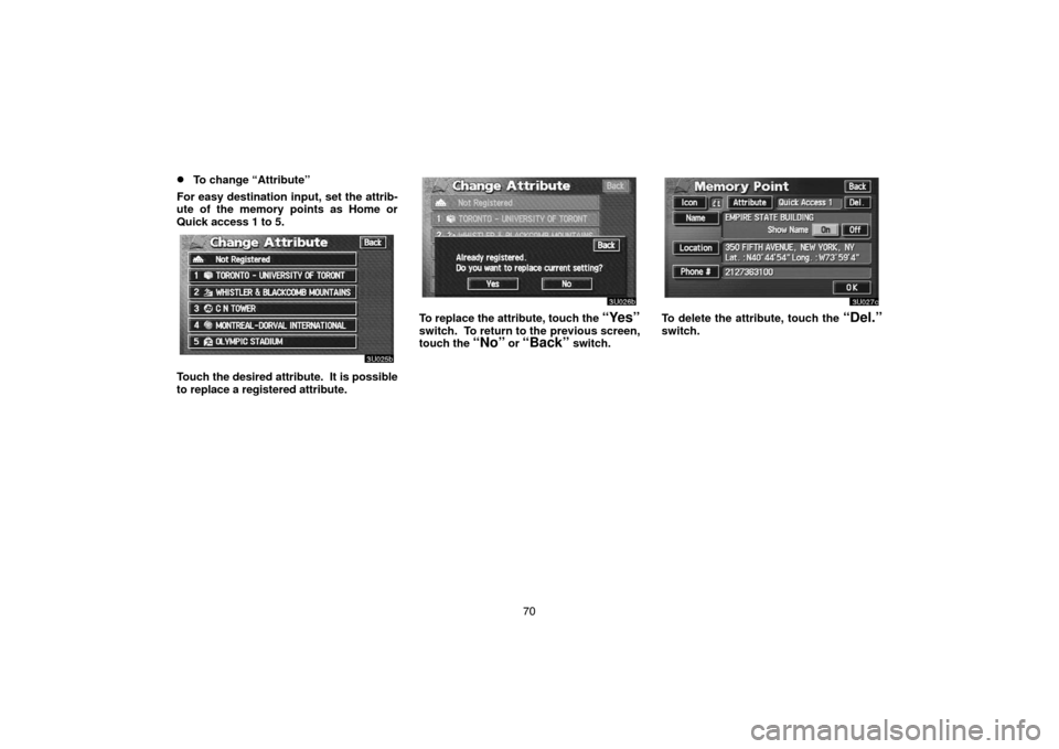 TOYOTA TUNDRA 2005 1.G Navigation Manual 70
To change “Attribute”
For easy destination input, set the attrib-
ute of the memory points as Home or
Quick access 1 to 5.
Touch the desired attribute.  It is possible
to replace a registered 