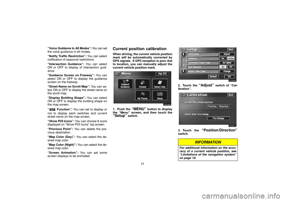 TOYOTA TUNDRA 2005 1.G Navigation Manual 77 “Voice Guidance in All Modes”: You can set
the voice guidance in all modes.
“Notify Traffic Restriction”: You can select
notification of seasonal restrictions.
“Intersection Guidance”: 