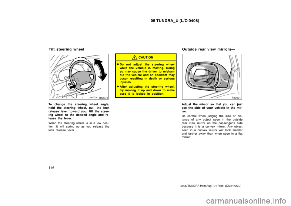 TOYOTA TUNDRA 2005 1.G Owners Manual ’05 TUNDRA_U (L/O 0408)
146
2005 TUNDRA from Aug. ’04 Prod. (OM34427U)
To change the steering wheel angle,
hold the steering wheel, pull the lock
release lever toward you, tilt the steer-
ing whee TOYOTA TUNDRA 2005 1.G Owners Manual ’05 TUNDRA_U (L/O 0408)
146
2005 TUNDRA from Aug. ’04 Prod. (OM34427U)
To change the steering wheel angle,
hold the steering wheel, pull the lock
release lever toward you, tilt the steer-
ing whee
